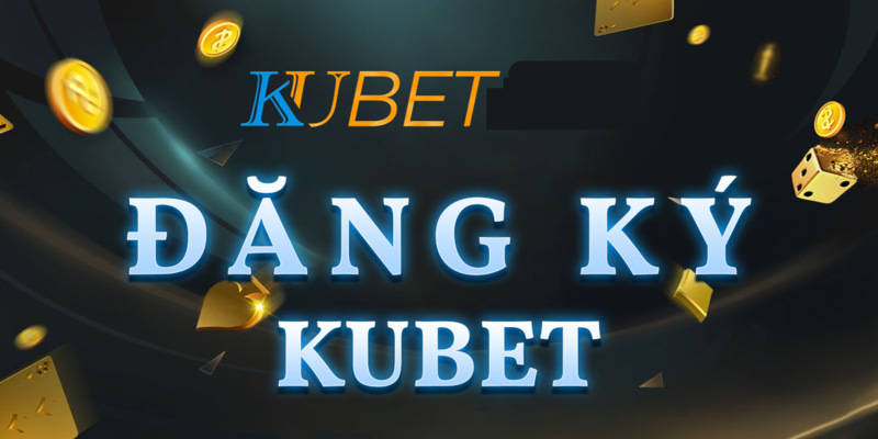 Điều kiện đủ để đăng ký Kubet